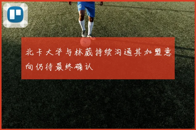 北卡大学与林葳持续沟通其加盟意向仍待最终确认
